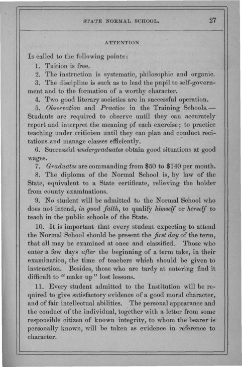STATE NORMAL SCHOOL. 27 ATTENTION Is called to the following points: 1. Tuition is free. 2. The instruction is systematic, philosophic and organic. 3.