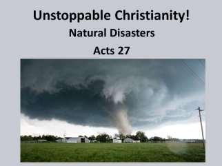 Unstoppable Christianity Natural Disasters! Introduction: I. Throughout the year we hear various natural disasters occurring. A. There are all kinds of natural disasters: 1.