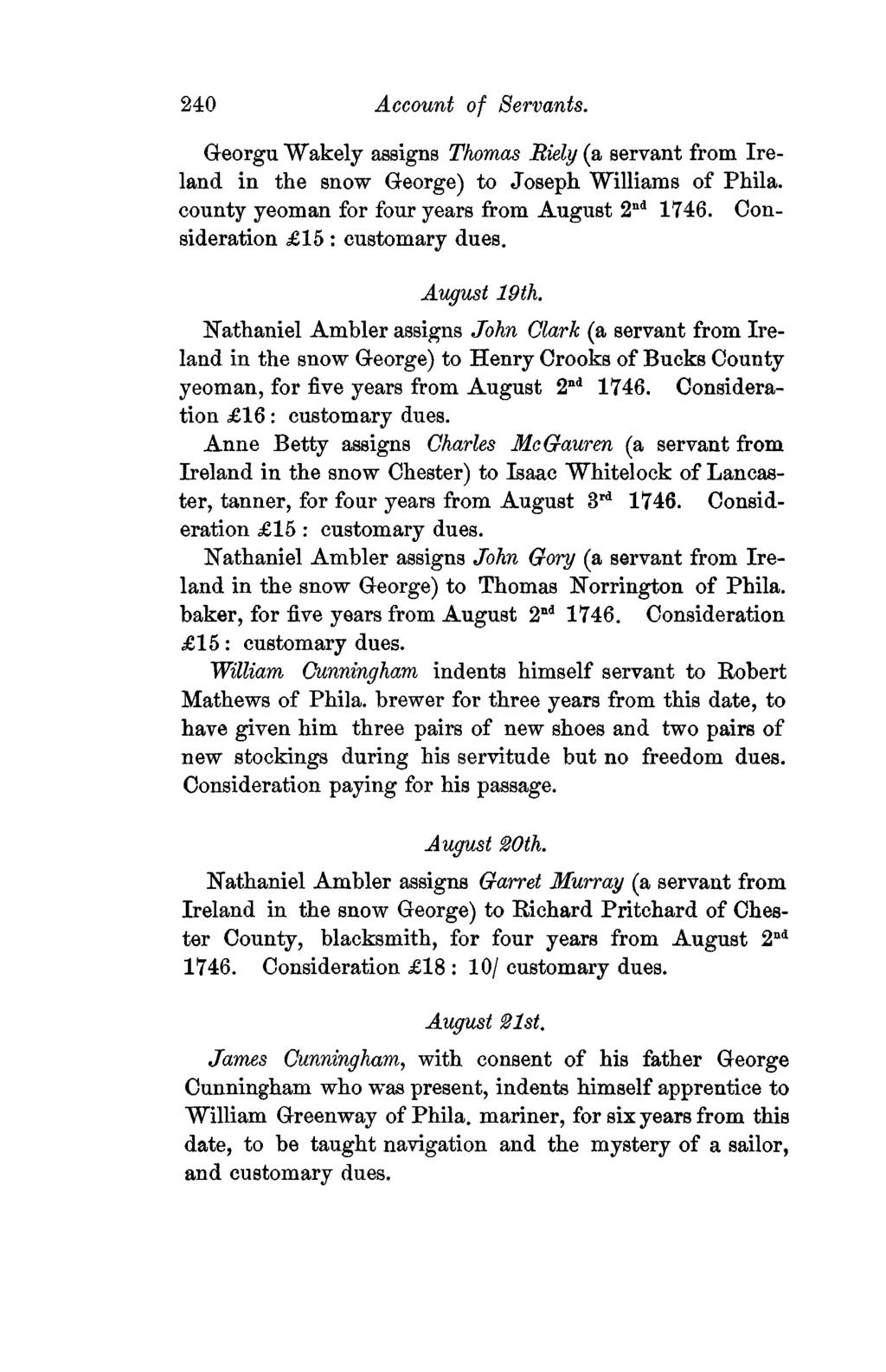 240 Account of Servants. Georgu Wakely assigns Thomas Biely (a servant from Ireland in the snow George) to Joseph Williams of Phila. county yeoman for four years from August 2 nd 1746.