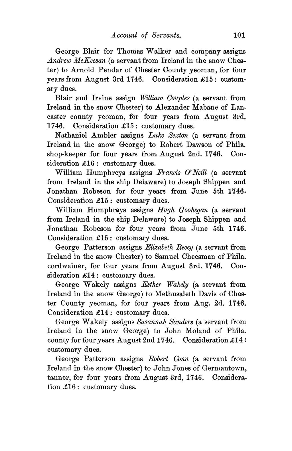 Account of Servants. 101 George Blair for Thomas Walker and company assigns Andrew McKeesan (a servant from Ireland in the snow Chester) to Arnold Pendar of Chester County yeoman?