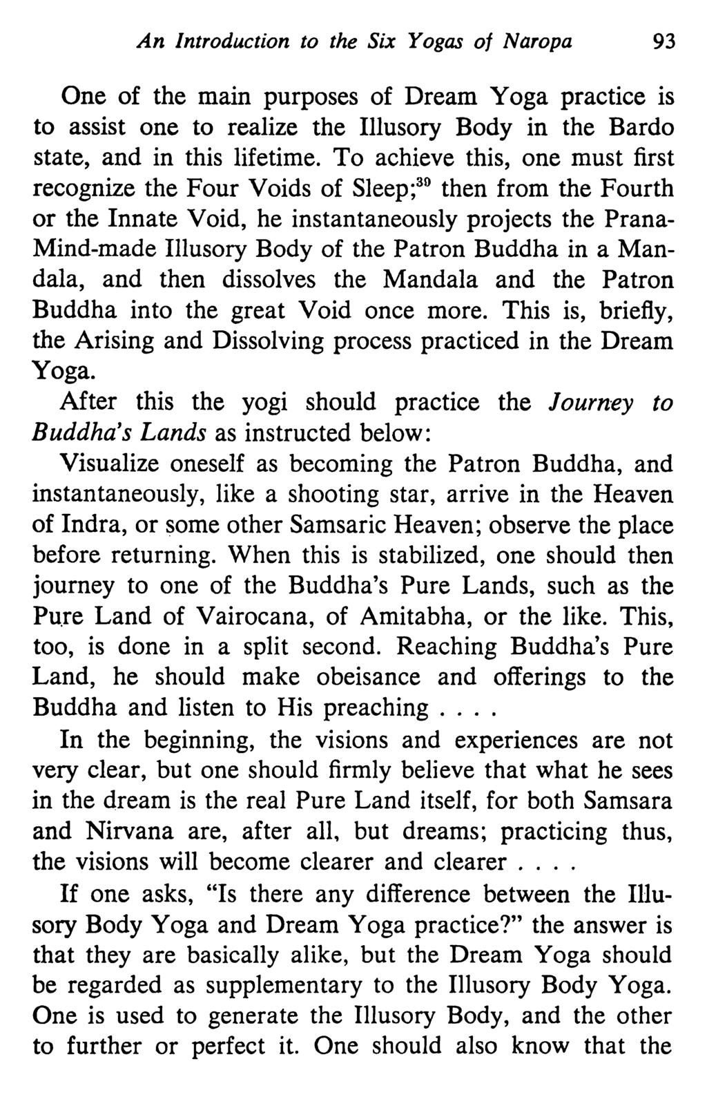 An Introduction to the Six Yogas of Naropa 93 One of the main purposes of Dream Yoga practice is to assist one to realize the Illusory Body in the Bardo state, and in this lifetime.
