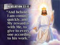 (Text: Revelation 22:12) And behold, I am coming quickly, and My reward is with Me, to give to every