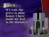 .. Job 14:14, 15. 42 (Text: Job 17:13) And again: If I wait, the grave is mine house.