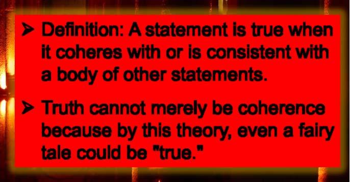 The Foundation of Truth: Theories of Truth Coherence ¾ Definition: A statement is true when it coheres with or