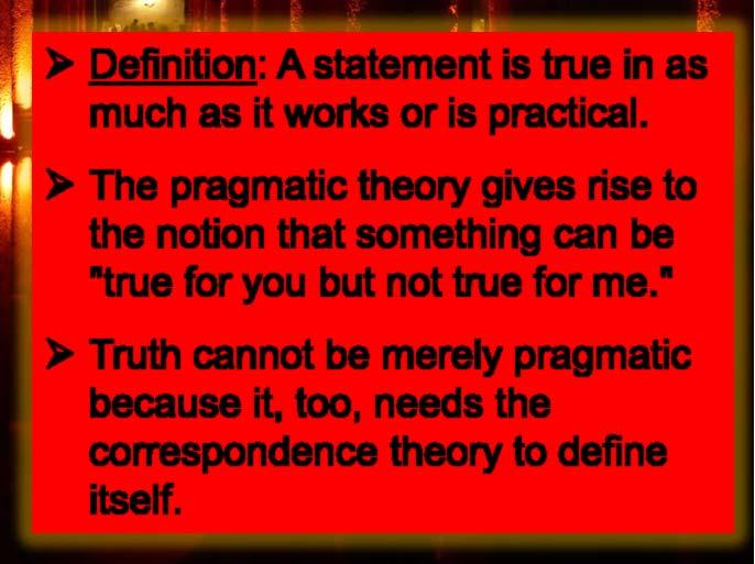 The Foundation of Truth: Theories of Truth ¾ Definition: A statement is true in as much as it
