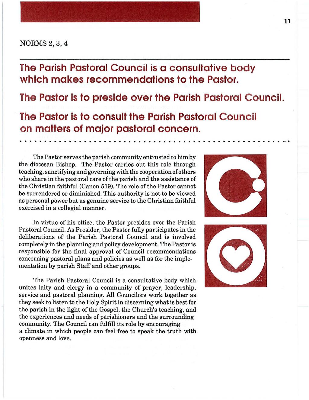 11 NORMS 2,3,4 The Parish Pastoral C.ouncil is a consultative body which makes recommendations to the Pastor. The Pastor is to preside over the Parish Pastoral Council.
