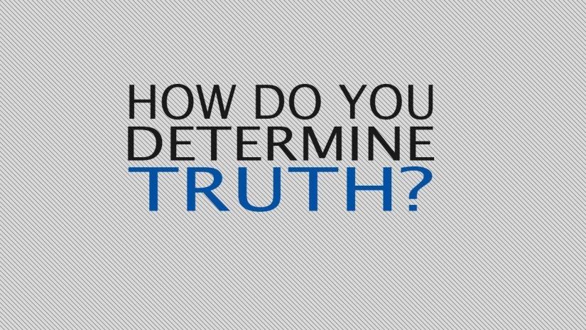 In Conclusion: Worldview Criteria 1. If it is not true? Determine the Truth! 2.