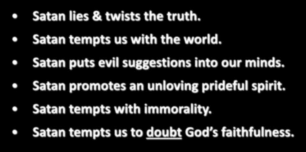 Satan lies & twists the truth. Satan tempts us with the world. Satan puts evil suggestions into our minds.