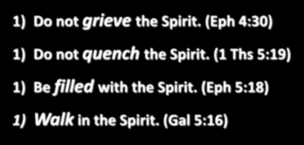1) Do not grieve the Spirit. (Eph 4:30) 1) Do not quench the Spirit.