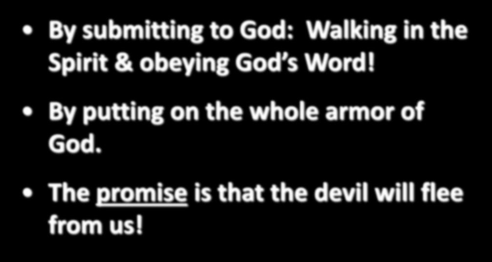 By submitting to God: Walking in the Spirit & obeying God s Word!