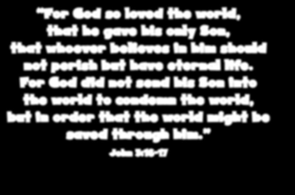 For God did not send his Son into the world to condemn the world, but in order that
