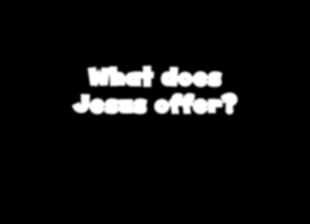 What does Jesus offer?