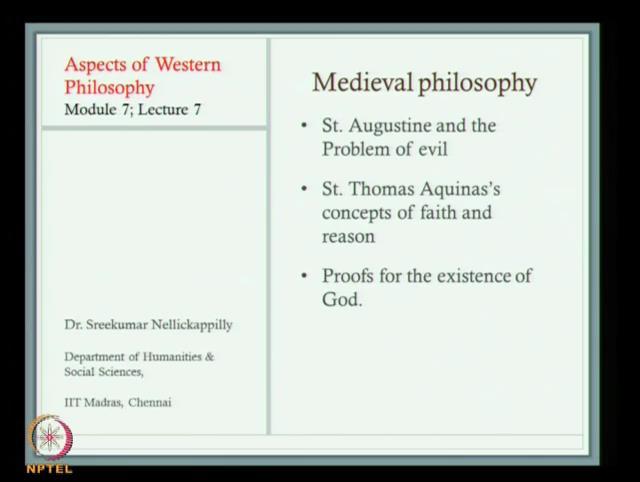 Aspects of Western Philosophy Dr. Sreekumar Nellickappilly Department of Humanities and Social Sciences Indian Institute of Technology, Madras Module - 07 Lecture - 07 Medieval Philosophy St.