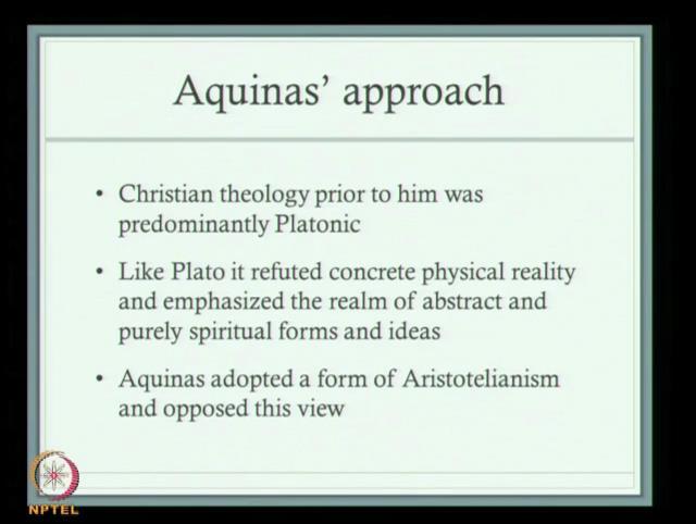 (Refer Slide Time: 38:18) And Aquinas approach is as I already mentioned Christian theology prior to Aquinas was predominately Platonic.