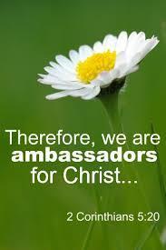 As Christians we are Christ s ambassadors here on earth and we have