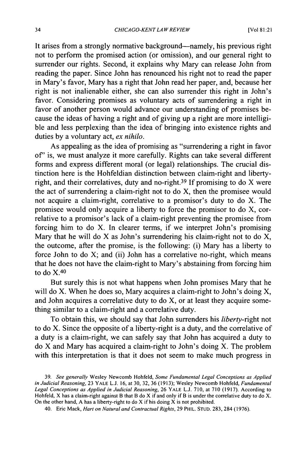 CHICAGO-KENT LAW REVIEW [Vol 81:21 It arises from a strongly normative background-namely, his previous right not to perform the promised action (or omission), and our general right to surrender our
