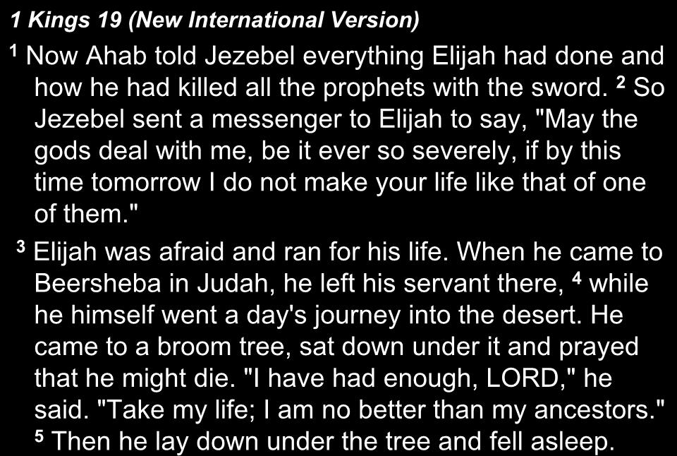 1 Kings 19 (New International Version) 1 Now Ahab told Jezebel everything Elijah had done and how he had killed all the prophets with the sword.