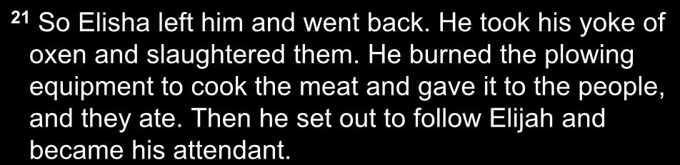 21 So Elisha left him and went back. He took his yoke of oxen and slaughtered them.