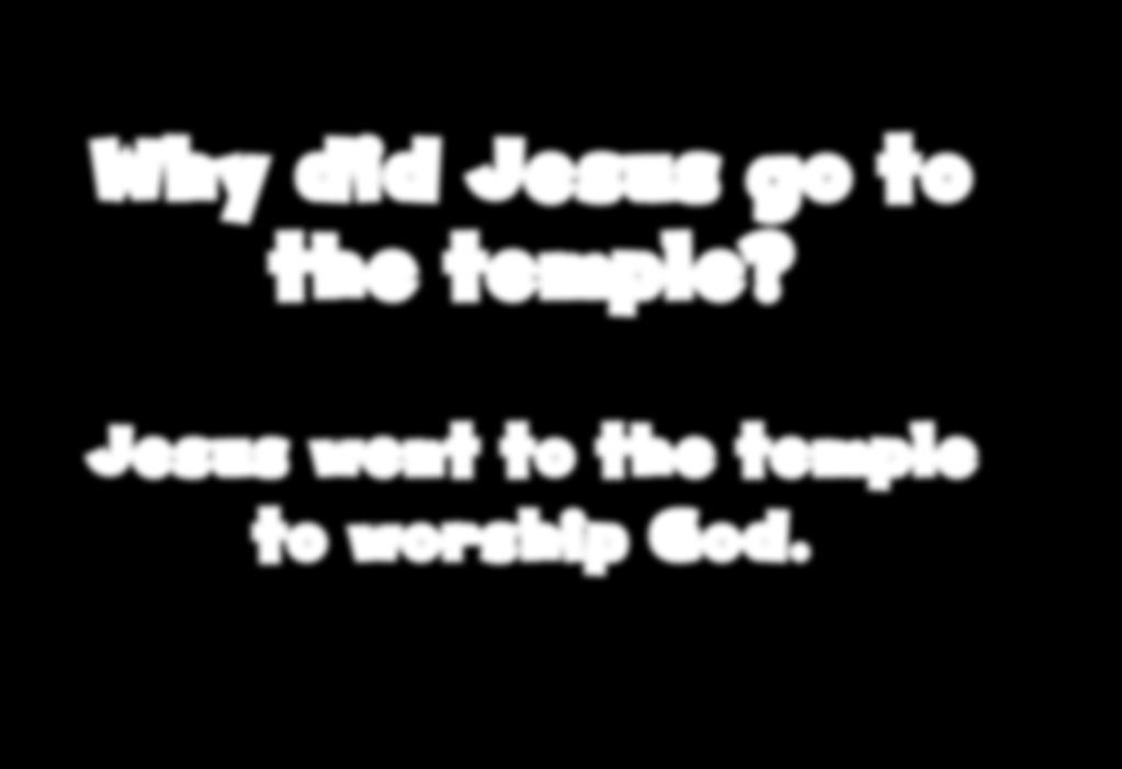 Why did Jesus go to the temple?
