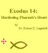http://ichthys.com Exodus 14: Hardening Pharaoh's Heart Verses 11-18 by Dr. Robert D.