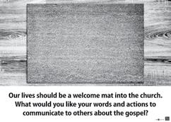 THE POINT Our lives should serve as a welcome mat into the church. DISCUSS: Question #5 (PSG, p. 24): How can the truths of Titus 3:3-11 help us be more welcoming to others?