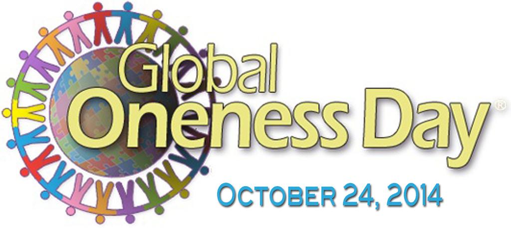 GLOBAL ONENESS DAY SUNDAY SERVICE OCTOBER 25TH, 2015 1. MUSICAL OPENING BY 2. WELCOME AND INVOCATION BY 3. MUSICAL NUMBER BY 4. (Leader) STATEMENT & PURPOSE OF THIS ONENESS SERVICE: A.
