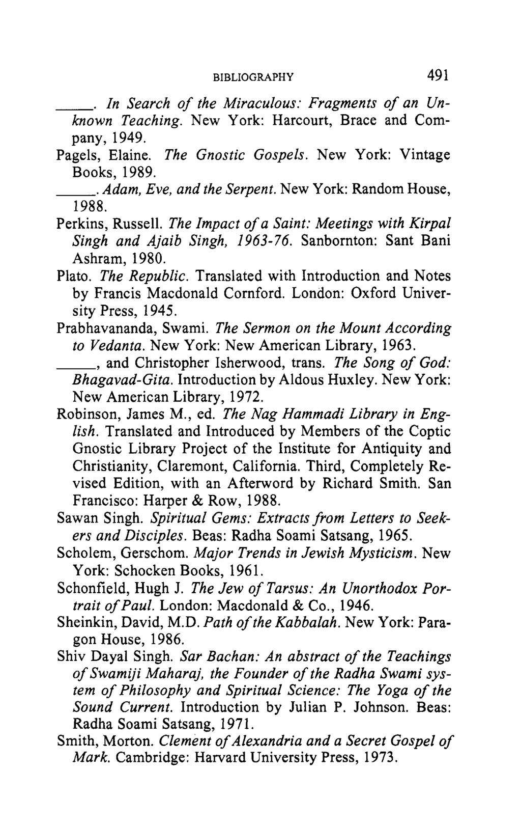 BIBLIOGRAPHY 49 1. In Search of the Miraculous: Fragments of an Unknown Teaching. New York: Harcourt, Brace and Company, 1949. Pagels, Elaine. The Gnostic Gospels. New York: Vintage Books, 1989.