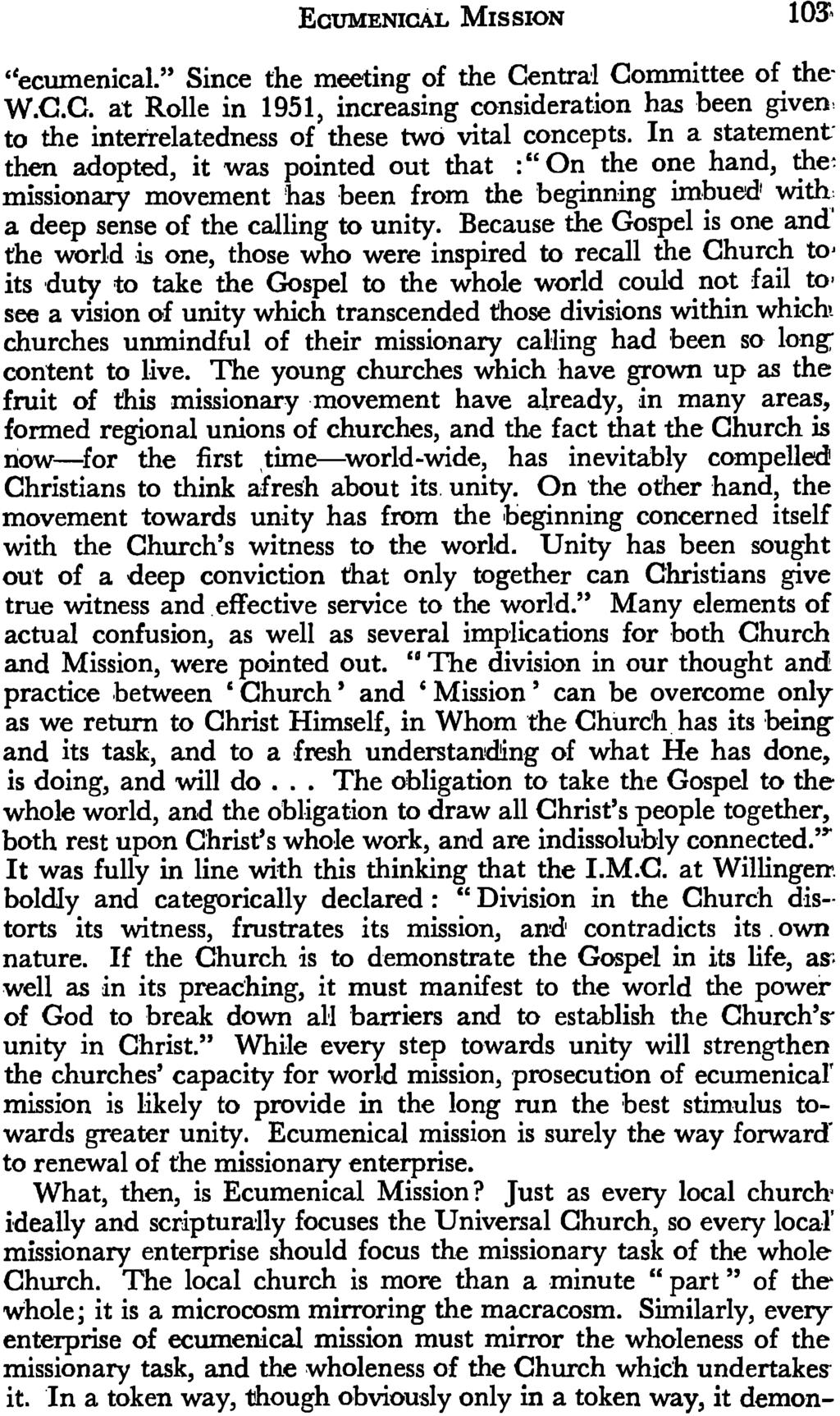 ECUMENIcAL MISSION 103', "ecumenical." Since the meeting of the Central Committee of the W.C.C. at Rolle in 1951, increasing consideration has been given, to the interrelatedness of these two vital concepts.