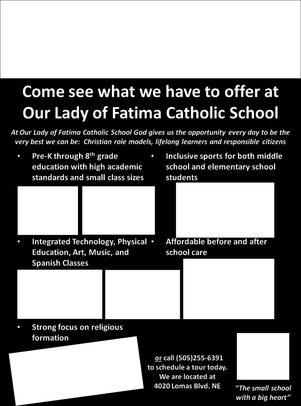 Melinda Mader, for more information about Our Lady of Fatima School and to arrange a personalized visit. The school office may be reached at 255-6391.