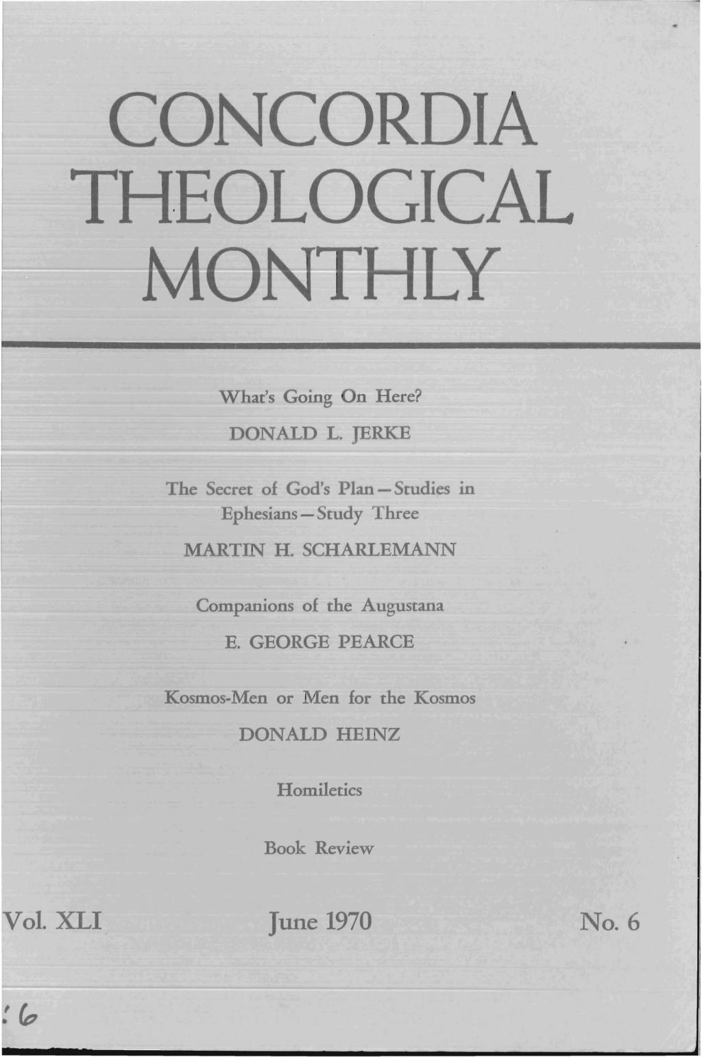 CONCORDIA THEOLOGICAL MONrHLY What's Going On Here? DONALD L. JERKE The Secret of God's Plan - Studies in Ephesians - Study Three MARTIN H.