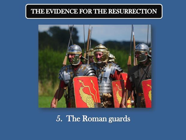 4 5. The fifth piece of evidence is the Roman guards that were stationed at the tomb to prevent someone from stealing the body.