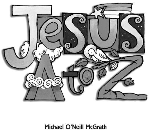 Jesus A to Z Michael O Neill McGrath, OSFS A colorful Catholic ABC book for kids and families!