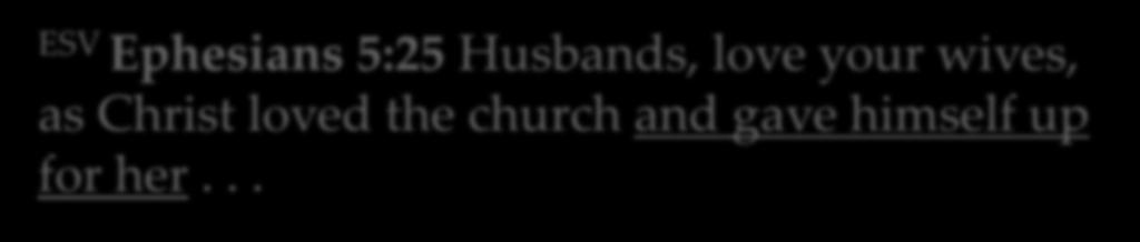 ESV Ephesians 5:25 Husbands, love your wives, as