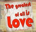 THE GREATEST IS LOVE The bible clearly emphasises that the most important aspect of our faith as believers is LOVE; that we have a genuine love for God and for others Jesus Himself said, And you
