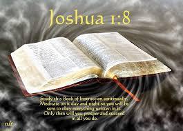 The LORD said to Joshua just prior to him leading the Children of Israel into the Promised Land, This Book of the Law shall not depart from your mouth, but you shall meditate in it day and night,