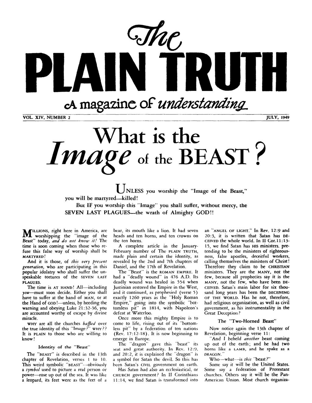 PLAl me N TRUTH VOL. XIV, NUMBER 2 JULY, 1949 What is the Image of the BEAST? UNLESS you worship the Image of the Beast, you will be martyred-killed!