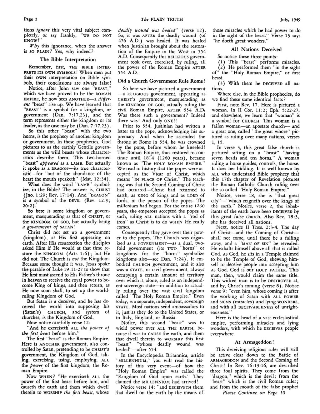 Page 2 The PLAIN TRUTH July, 1949 tions ignore this very vital subject complctcly, or say fiankly, WE DO NOT KNOW! Why this ignorance, when the answer is SO PLAIN? Yes, why indeed?