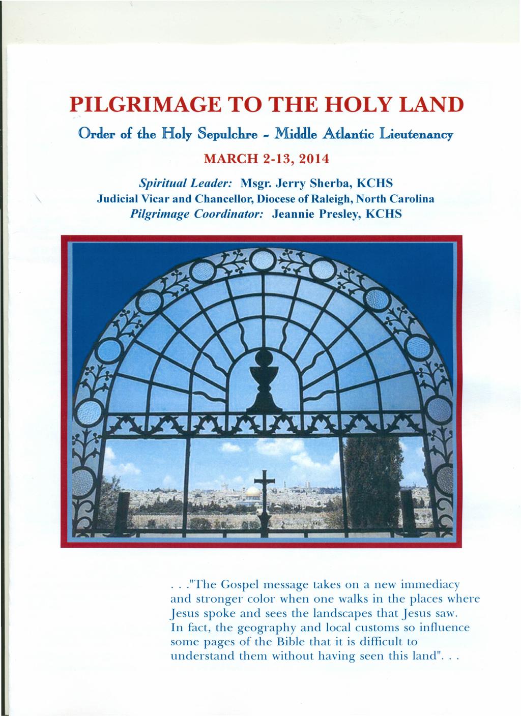 PILGRIMAGE TO THE HOLY LAND Order of the Holy Sepulchre - Middle Atlantic Lieutenancy Spiritual Leader: Msgr. Jerry Sherba, KCHS Pilgrimage Coordinator: Jeannie Presley, KCHS.