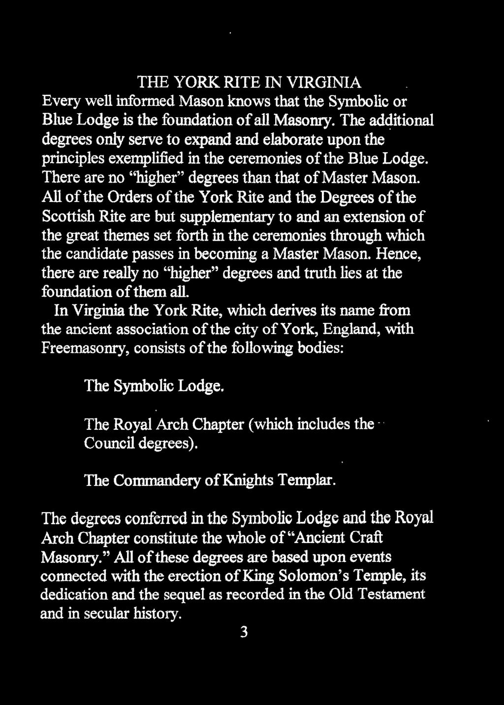 All of the Orders of the York Rite and the Degrees of the Scottish Rite are but supplementary to and an extension of the great themes set forth in the ceremonies through which the candidate passes in