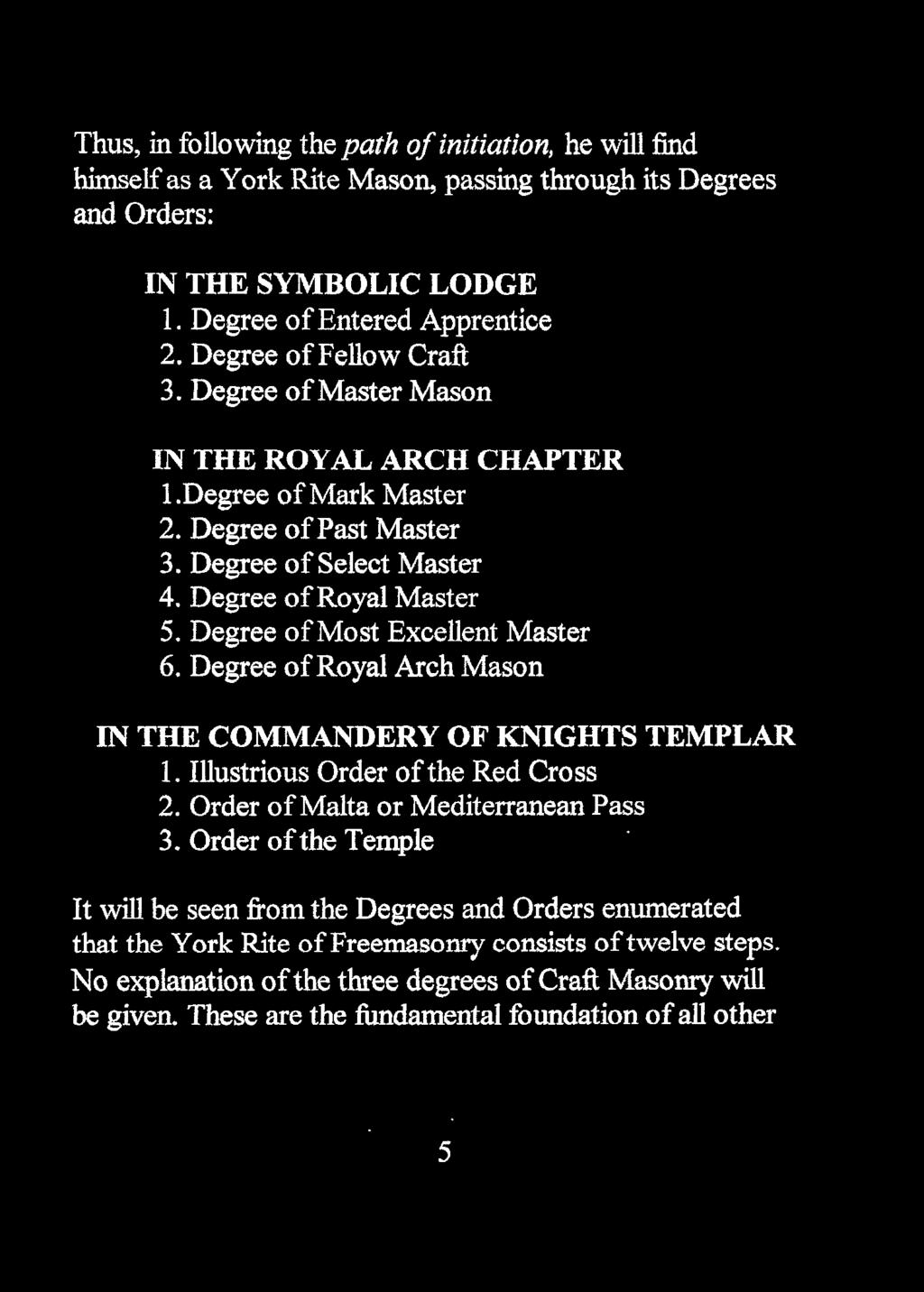 Degree ofmost Excellent Master 6. Degree of Royal Arch Mason IN THE COMMANDERY OF KNIGHTS TEMPLAR 1. Illustrious Order ofthe Red Cross 2. Order of Malta or Mediterranean Pass 3.