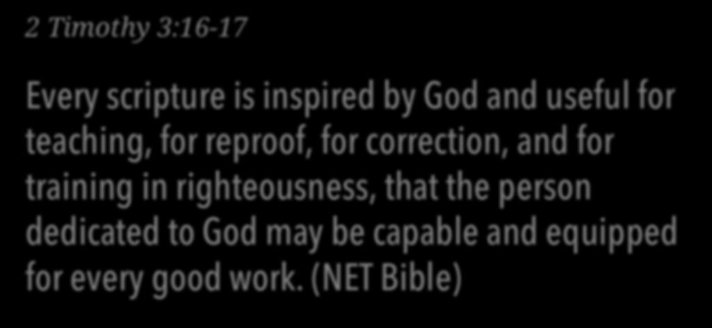 2 Timothy 3:16-17 Every scripture is inspired by God and useful for teaching, for reproof, for correction, and for