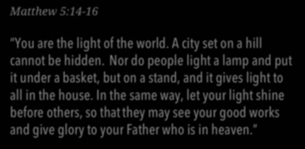 Matthew 5:14-16 You are the light of the world. A city set on a hill cannot be hidden.