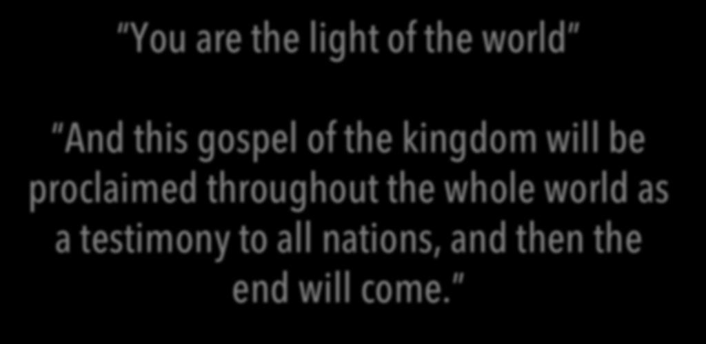 You are the light of the world And this gospel of the kingdom will be proclaimed