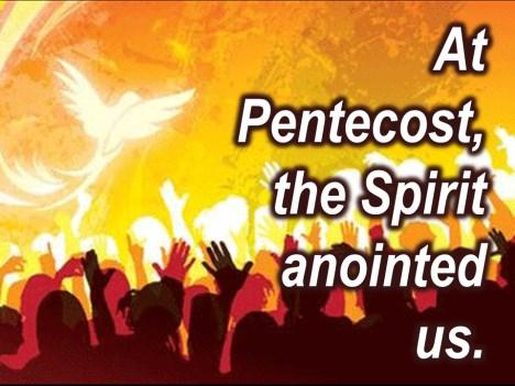 And that s what Pentecost is all about. At Pentecost, the Spirit of God anoints all God s people.