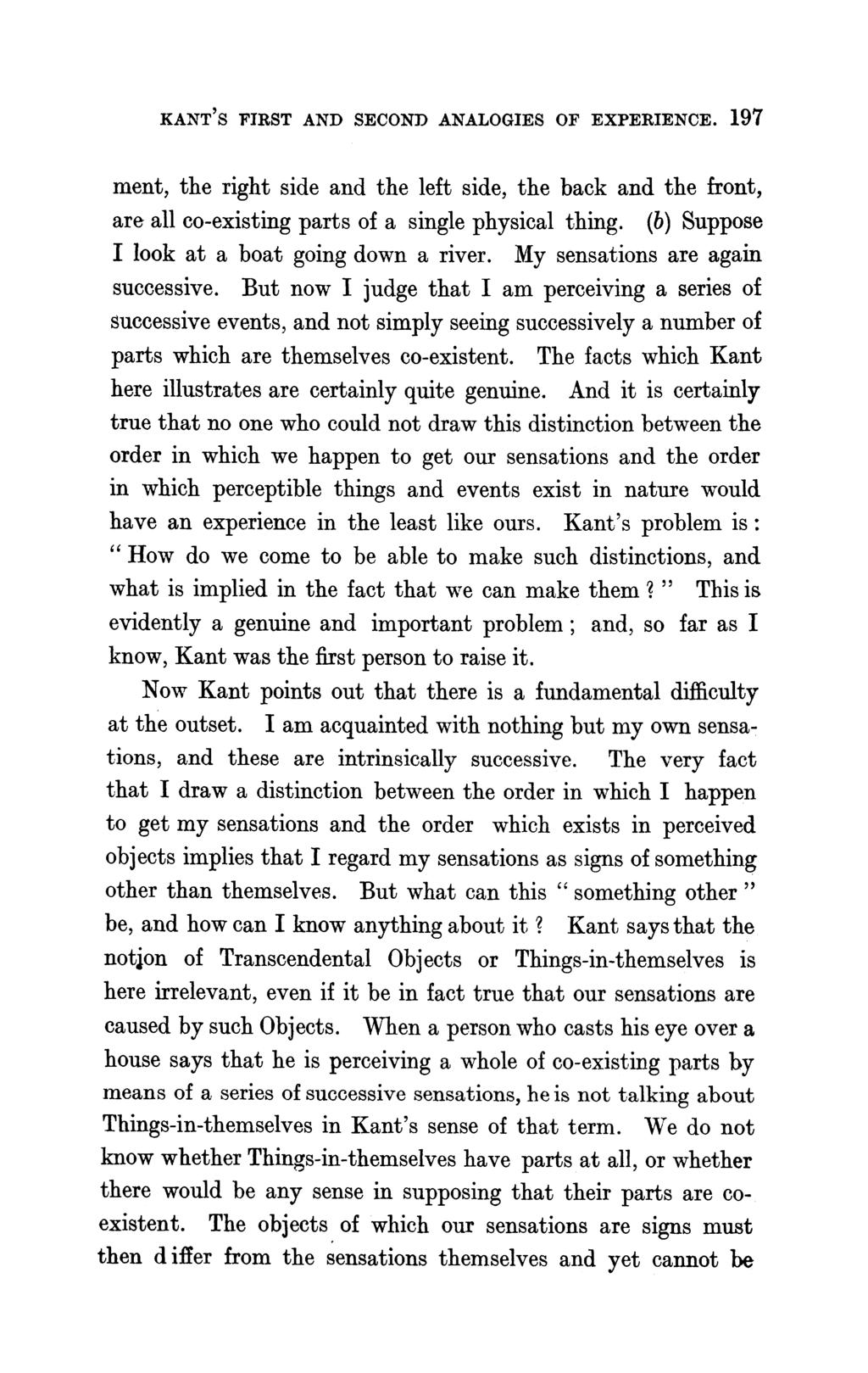 KANT S FIRST AND SECOND ANALOGIES OF EXPERIENCE. 197 ment, the right side and the left side, the back and the front, are all co-existing parts of a single physical thing.