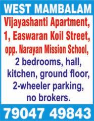Ph: 99404 50340. ASHOK NAGAR, 12, 6 th Avenue, near Jawahar Vidyalaya & GRT Schools, 2 bedrooms, hall, kitchen, ground floor apartment, attached bathroom, car park, rent Rs. 16000.