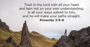 In the book of Proverbs we read, Trust in the LORD with all your heart, And lean not on your own