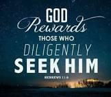 In the book of Hebrews we read, But without faith it is impossible to please Him, for he who comes to God must believe that He is, and that He is a rewarder of those who diligently seek Him.