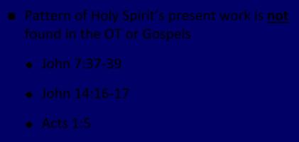 Work of the Spirit in the OT & Gospels Pattern of Holy Spirit s present work is not found in the OT or Gospels John 7:37 39 John 14:16 17 Acts 1:5 Governing principle Law NT Relation to HS Selective,