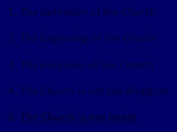 The Church Age 1. The definition of the Church 2. The beginning of the Church 3. The purposes of the Church 4. The Church is not the Kingdom 5.